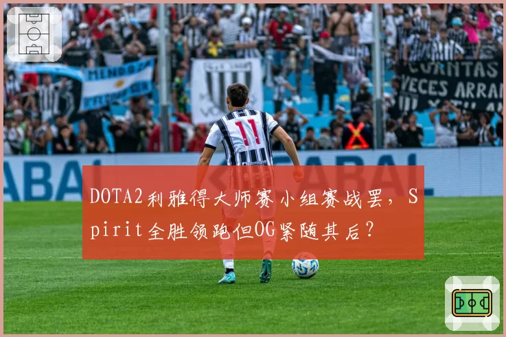 DOTA2利雅得大师赛小组赛战罢，Spirit全胜领跑但OG紧随其后？
